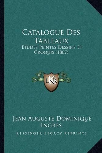 Cover image for Catalogue Des Tableaux: Etudes Peintes Dessins Et Croquis (1867)