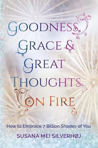 Cover image for Goodness, Grace & Great Thoughts on Fire: How to Embrace 7 Billion Shades of You