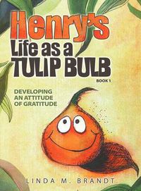 Cover image for Henry's Life as a Tulip Bulb (Book 1): Developing an Attitude of Gratitude