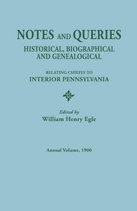 Cover image for Notes and Queries: Historical, Biographical, and Genealogical, Relating Chiefly to Interior Pennsylvania, Annual Volume, 1900