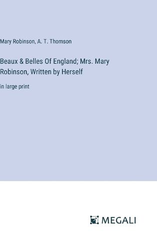 Beaux & Belles Of England; Mrs. Mary Robinson, Written by Herself