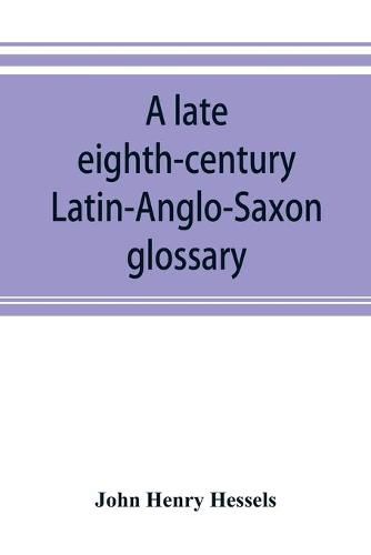 Cover image for A late eighth-century Latin-Anglo-Saxon glossary: preserved in the Library of the Leiden University (Ms. Voss. Q&#8304; Lat. n&#8304;. 69)