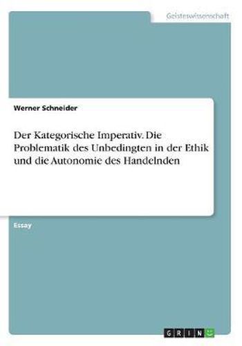 Cover image for Der Kategorische Imperativ. Die Problematik Des Unbedingten in Der Ethik Und Die Autonomie Des Handelnden