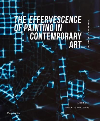 Cover image for The Effervescence of Painting in Contemporary Art: Jean-Francois Prat Prize (bilingual English-French edition)