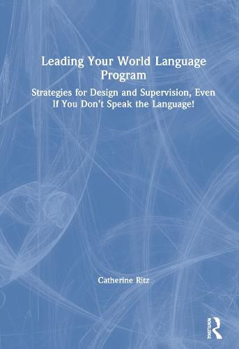 Cover image for Leading Your World Language Program: Leading Your World Language Program Strategies for Design and Supervision, Even If You Don't Speak the Language!