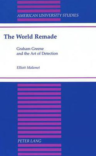 Cover image for The World Remade: Graham Greene and the Art of Detection