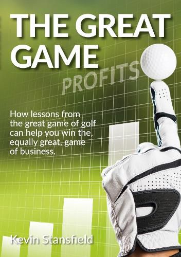 Cover image for The Great Game: How lessons from the great game of golf can help you win the, equally great, game of business