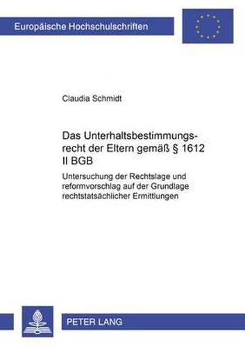 Das Unterhaltsbestimmungsrecht Der Eltern Gemaess  1612 II Bgb: Untersuchung Der Rechtslage Und Reformvorschlag Auf Der Grundlage Rechtstatsaechlicher Ermittlungen