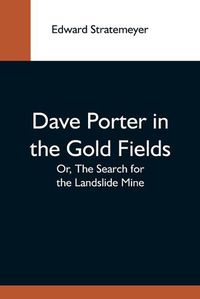 Cover image for Dave Porter In The Gold Fields; Or, The Search For The Landslide Mine