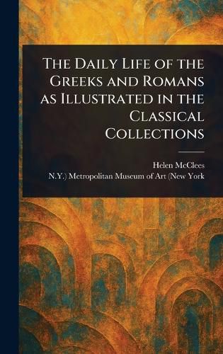 Cover image for The Daily Life of the Greeks and Romans as Illustrated in the Classical Collections