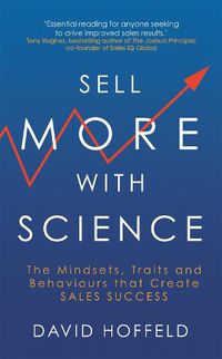 Cover image for Sell More with Science: The Mindsets, Traits and Behaviours That Create Sales Success