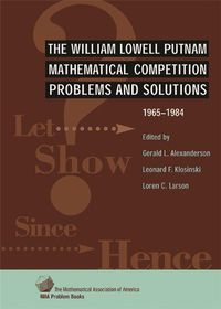 Cover image for The William Lowell Putnam Mathematical Competition: Problems and Solutions 1965-1984