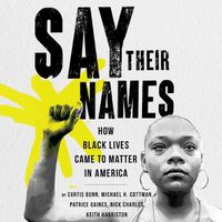 Cover image for Say Their Names: How Black Lives Came to Matter in America