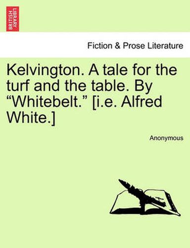 Cover image for Kelvington. a Tale for the Turf and the Table. by  Whitebelt.  [I.E. Alfred White.]