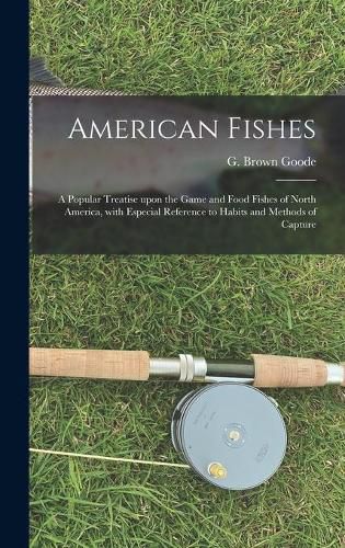 American Fishes [microform]: a Popular Treatise Upon the Game and Food Fishes of North America, With Especial Reference to Habits and Methods of Capture