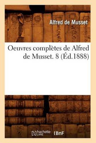 Oeuvres Completes de Alfred de Musset. 8 (Ed.1888)