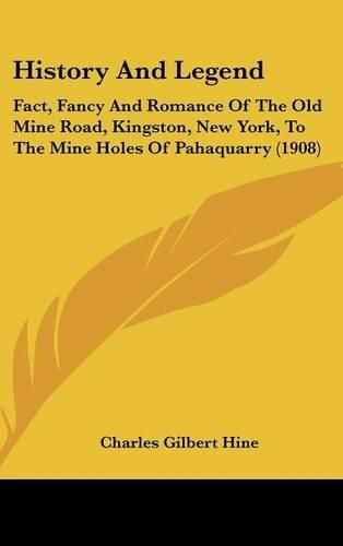 History and Legend: Fact, Fancy and Romance of the Old Mine Road, Kingston, New York, to the Mine Holes of Pahaquarry (1908)