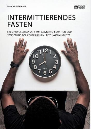 Cover image for Intermittierendes Fasten. Ein sinnvoller Ansatz zur Gewichtsreduktion und Steigerung der koerperlichen Leistungsfahigkeit?