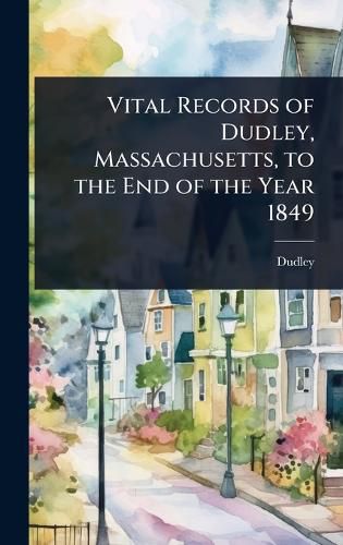 Cover image for Vital Records of Dudley, Massachusetts, to the End of the Year 1849