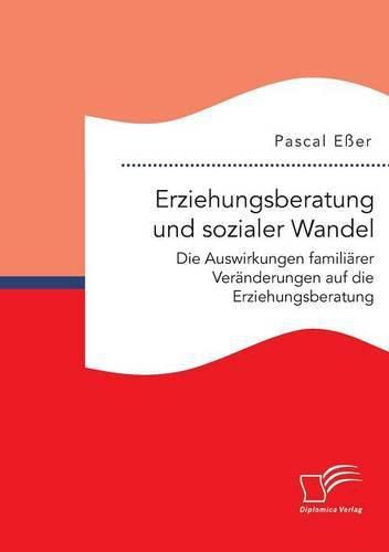 Cover image for Erziehungsberatung und sozialer Wandel: Die Auswirkungen familiarer Veranderungen auf die Erziehungsberatung