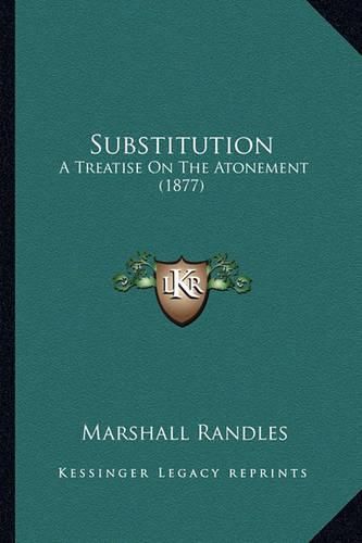 Cover image for Substitution: A Treatise on the Atonement (1877)