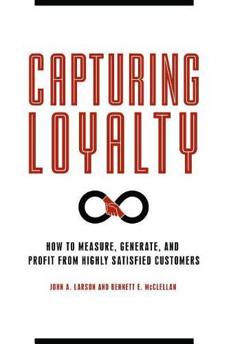 Cover image for Capturing Loyalty: How to Measure, Generate, and Profit from Highly Satisfied Customers