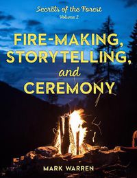 Cover image for Fire-Making, Storytelling, and Ceremony: Secrets of the Forest