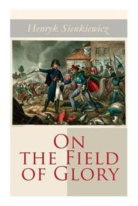 Cover image for On the Field of Glory: Historical Novel