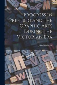 Cover image for Progress in Printing and the Graphic Arts During the Victorian Era