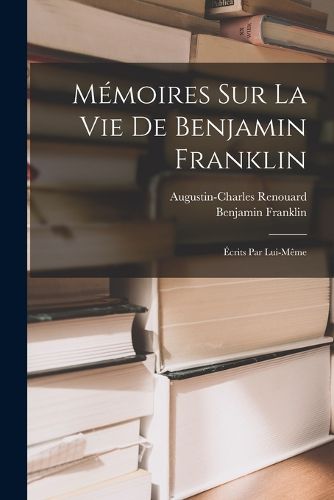 Cover image for Memoires Sur La Vie De Benjamin Franklin