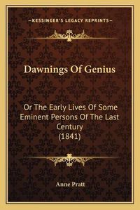 Cover image for Dawnings of Genius: Or the Early Lives of Some Eminent Persons of the Last Century (1841)