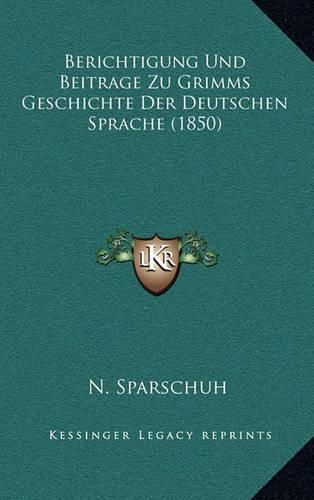 Cover image for Berichtigung Und Beitrage Zu Grimms Geschichte Der Deutschen Sprache (1850)