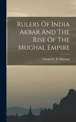 Rulers Of India Akbar And The Rise Of The Mughal Empire