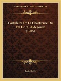 Cover image for Cartulaire de La Chartreuse Du Val de St. Aldegonde (1905)