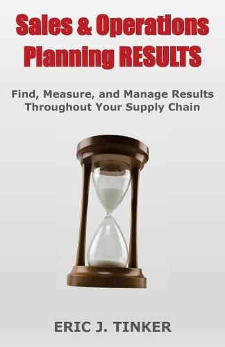 Cover image for Sales & Operations Planning RESULTS: Find, Measure, and Manage Results Throughout Your Supply Chain