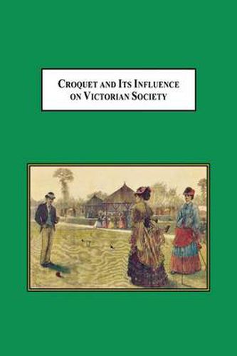 Cover image for Croquet and Its Influences on Victorian Society: The First Game That Men and Women Could Play Together Socially