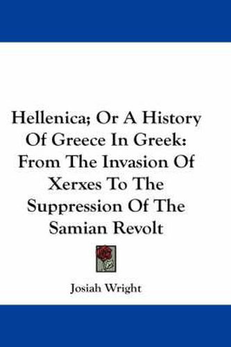 Cover image for Hellenica; Or a History of Greece in Greek: From the Invasion of Xerxes to the Suppression of the Samian Revolt