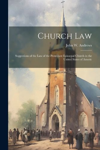 Church law; Suggestions of the law of the Protestant Episocpal Church in the United States of Americ