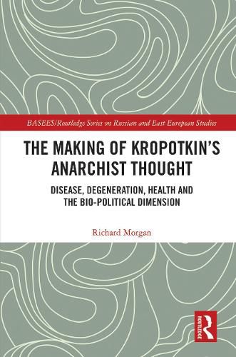 The Making of Kropotkin's Anarchist Thought: Disease, Degeneration, Health and the Bio-political Dimension