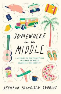 Cover image for Somewhere in the Middle: A Journey to the Philippines in Search of Roots, Belonging, and Identity