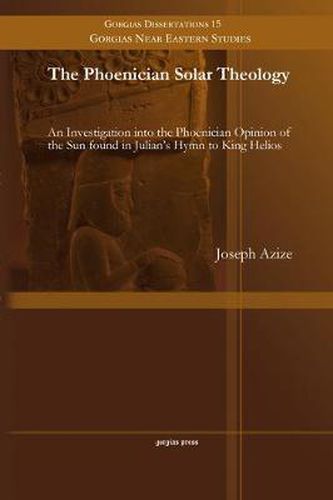 The Phoenician Solar Theology: An Investigation into the Phoenician Opinion of the Sun found in Julian's Hymn to King Helios