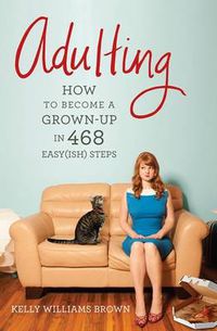 Cover image for Adulting: How to become a grown-up in 468 easy(ish) steps