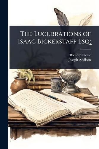 Cover image for The Lucubrations of Isaac Bickerstaff Esq;