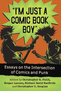 Cover image for I'm Just a Comic Book Boy: Essays on the Intersection of Comics and Punk