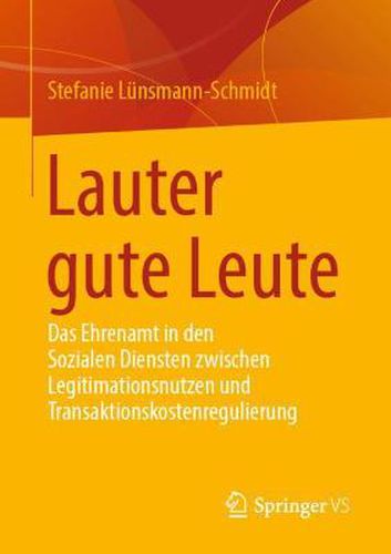 Lauter Gute Leute: Das Ehrenamt in Den Sozialen Diensten Zwischen Legitimationsnutzen Und Transaktionskostenregulierung