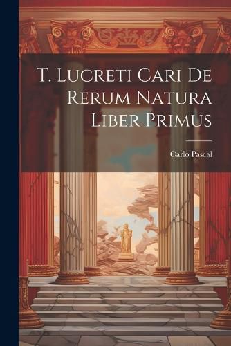 Cover image for T. Lucreti Cari De Rerum Natura Liber Primus