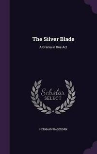 Cover image for The Silver Blade: A Drama in One Act