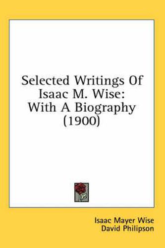 Selected Writings of Isaac M. Wise: With a Biography (1900)