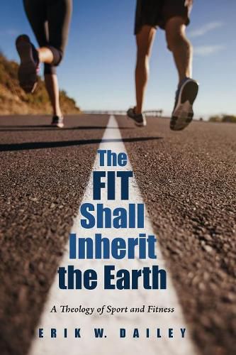 Cover image for The Fit Shall Inherit the Earth: A Theology of Sport and Fitness