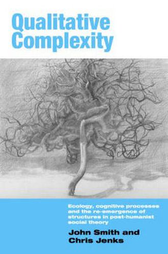 Qualitative Complexity: Ecology, Cognitive Processes and the Re-Emergence of Structures in Post-Humanist Social Theory